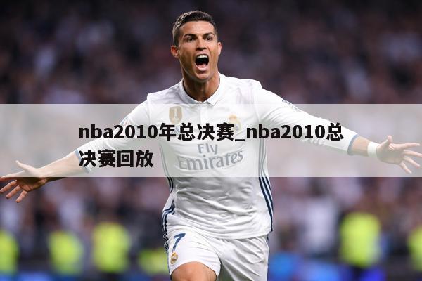 nba2010年总决赛_nba2010总决赛回放