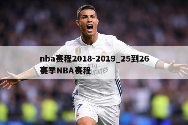 nba赛程2018-2019_25到26赛季NBA赛程