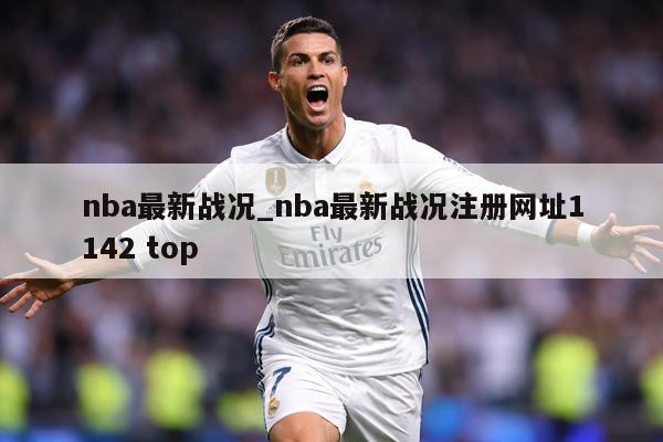nba最新战况_nba最新战况注册网址1142 top