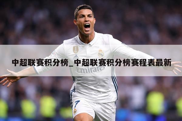 中超联赛积分榜_中超联赛积分榜赛程表最新