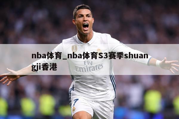 nba体育_nba体育S3赛季shuangji香港