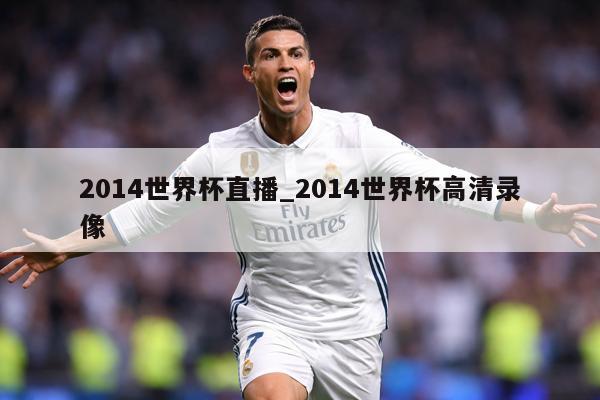 2014世界杯直播_2014世界杯高清录像