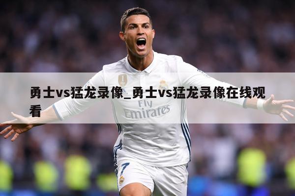 勇士vs猛龙录像_勇士vs猛龙录像在线观看