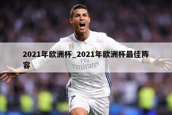 2021年欧洲杯_2021年欧洲杯最佳阵容