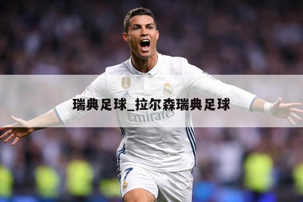 瑞典足球_拉尔森瑞典足球