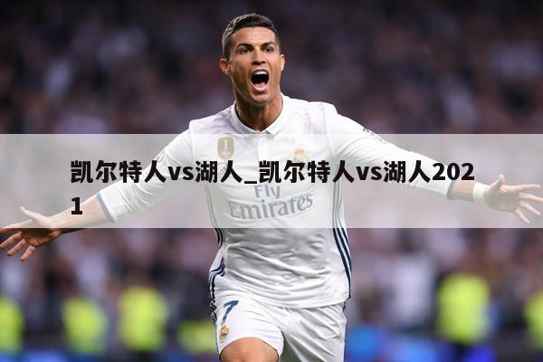 凯尔特人vs湖人_凯尔特人vs湖人2021