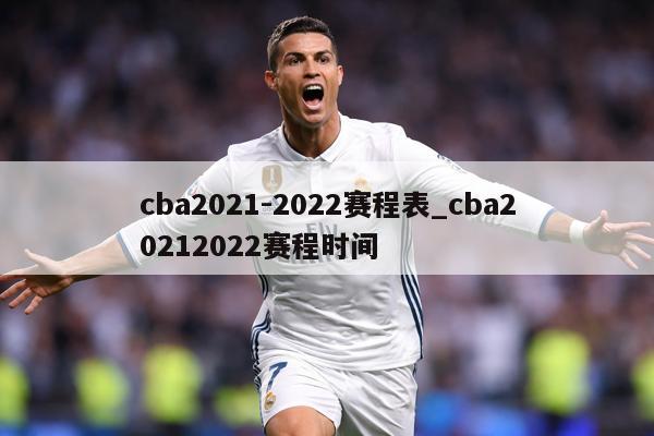 cba2021-2022赛程表_cba20212022赛程时间